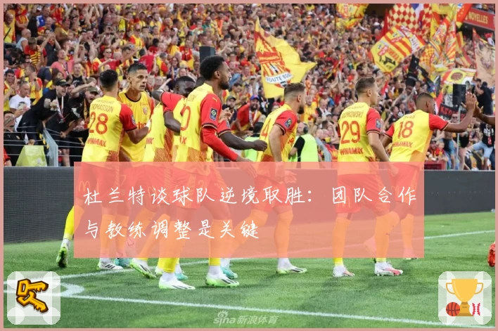 杜兰特谈球队逆境取胜:团队合作与教练调整是关键