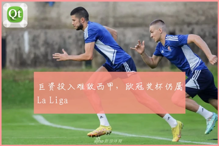 巨资投入难敌西甲，欧冠奖杯仍属La Liga
