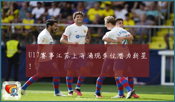 U17赛事江苏上海涌现多位潜力新星!