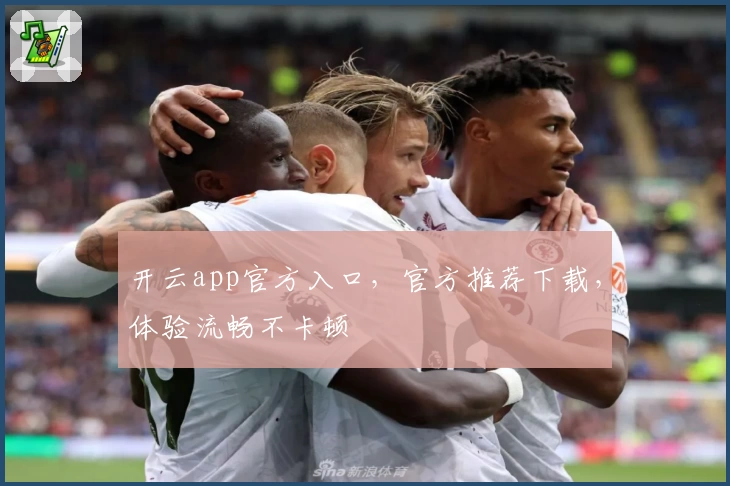 开云app官方入口,官方推荐下载,体验流畅不卡顿