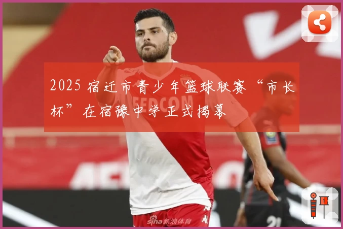 2025 宿迁市青少年篮球联赛“市长杯”在宿豫中学正式揭幕