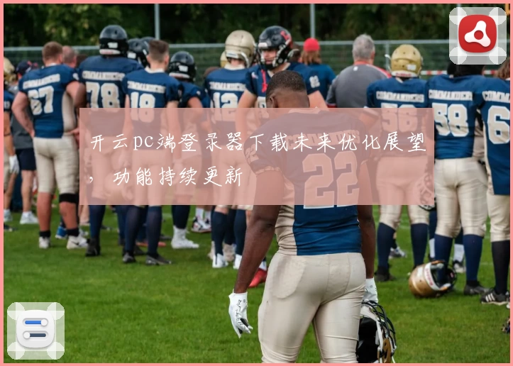开云pc端登录器下载未来优化展望，功能持续更新